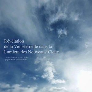 Révélation De La Vie Éternelle Dans La Lumière Des Nouveaux Cieux - Chant Sur La Parole Vivante – La Vie Qui Parle Dans La Lumière Éternelle