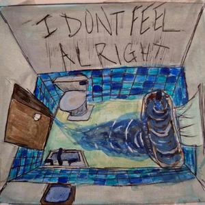 I Don't Feel Alright.
