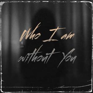 Who I Am Without You