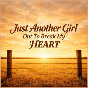 Just Another Girl Out To Break My Heart
