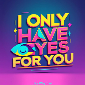 I Only Have Eyes For You