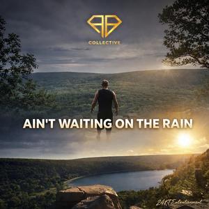 Ain't Waiting on the Rain