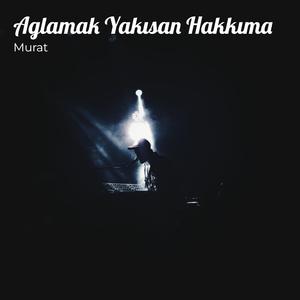 Aglamak Yakısan Hakkıma