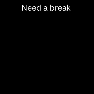 Need A Break