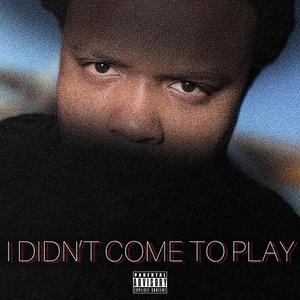 I Didn't Come to Play