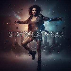 Stay When I’m Bad