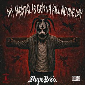 MY MENTAL IS GONNA KILL ME ONE DAY