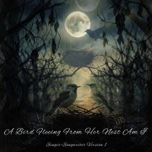A Bird Fleeing Her Nest Am I (Singer-songwriter Version 1)