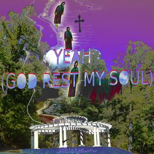 Yeah (God Rest My Soul)