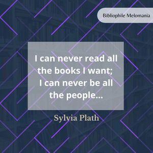 I can never read all the books I want; I can never be all the people... Sylvia Plath