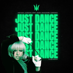 LADY GAGA, MACKLEMORE, RZRKT, LOUIEJAYXX, ONARA,  CLAYBROOK, SUBTRONICS - JUST DANCE (ELUSID MASHUP)