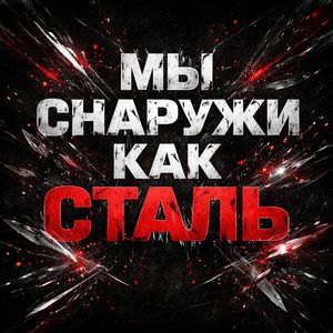 Мы снаружи как сталь