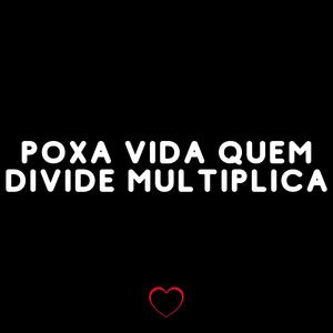 Poxa Vida Quem Divide Multiplica