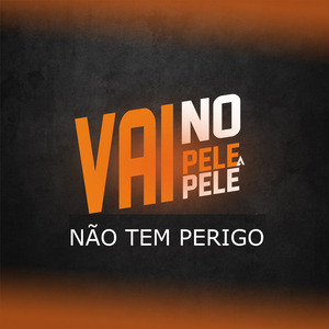 Vai No Pele A Pele Não Tem Perigo
