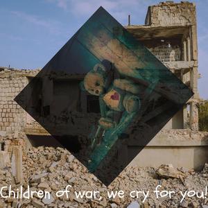 Children of war, we cry for you!