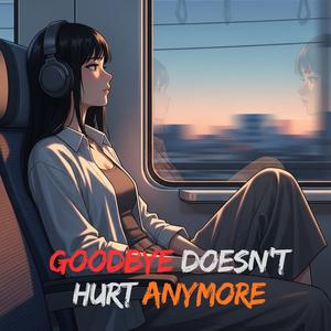 Goodbye Doesn’t Hurt Anymore