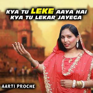 Kya Tu Leke Aaya Hai Kya Tu Lekar Jayega