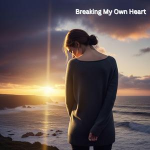 Breaking My Own Heart