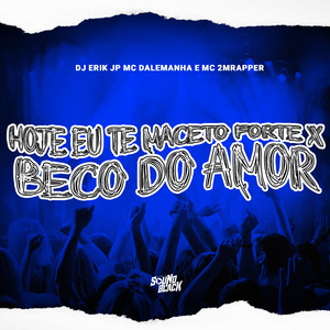 Hoje Eu Te Maceto Forte X Beco do Amor