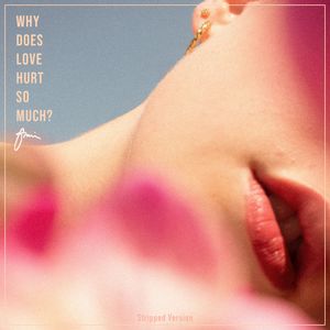 Why Does Love Hurt So Much? (Stripped Version)