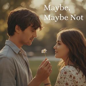 Maybe, Maybe Not