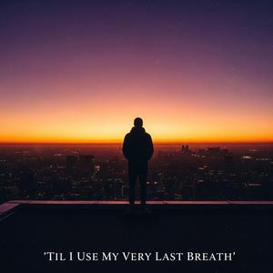 'Til I Use My Very Last Breath