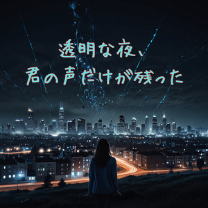 透明な夜、君の声だけが残った