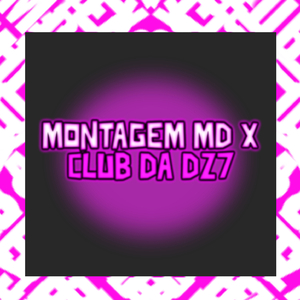 MONTAGEM MD X CLUB DA DZ7