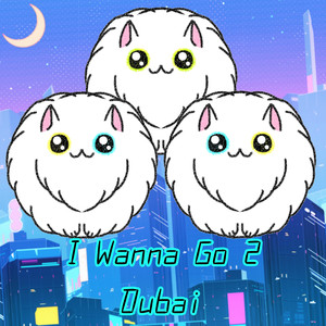 I Wanna Go 2 Dubai