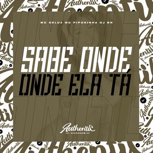 Sabe Onde Ela Tá (feat. Mc Delux & MC Pipokinha)