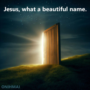 Jesus, what a beautiful name.