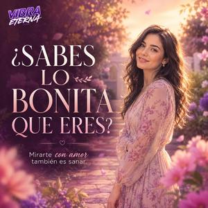 ¿SABES LO BONITA QUE ERES?