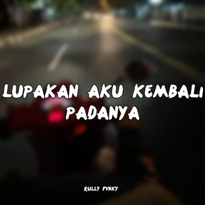 LUPAKAN AKU KEMBALI PADANYA