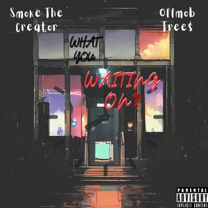 What you waiting On (feat. Smoke The Creator)
