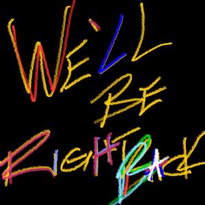 WE'LL BE RIGHT BACK