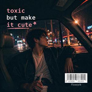 toxic but make it cute