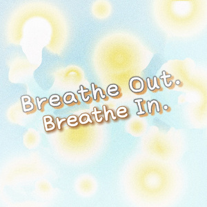 Breathe Out. Breathe In.