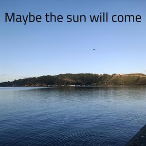 Maybe the Sun Will Come