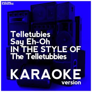 Telletubies Say Eh-Oh (In the Style of the Telletubbies) [Karaoke Version]