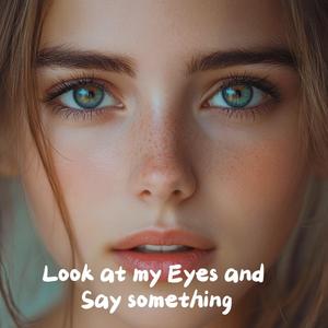 Look at my eyes and Say something