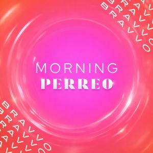 Morning Perreo