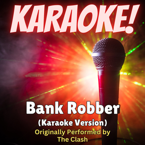 Bank Robber (Karaoke Version Originally Performed by The Clash)