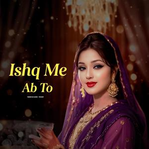 ISHQ ME AB TO