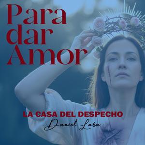 Para dar Amor (La Casa del Despecho)