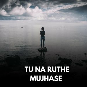 Tu Na Ruthe Mujhase