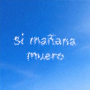 si mañana muero