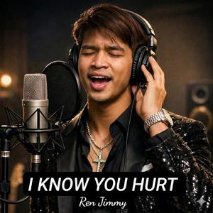 I KNOW YOU HURT