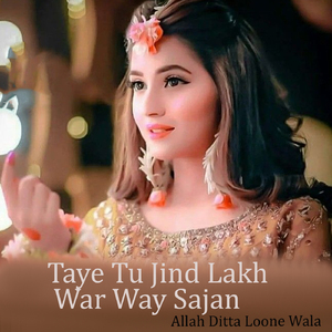 Taye Tu Jind Lakh War Way Sajan