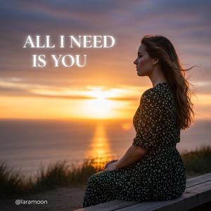All I Need is You