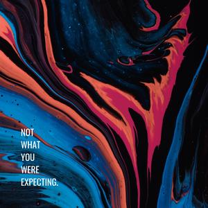 NOT WHAT YOU WERE EXPECTING